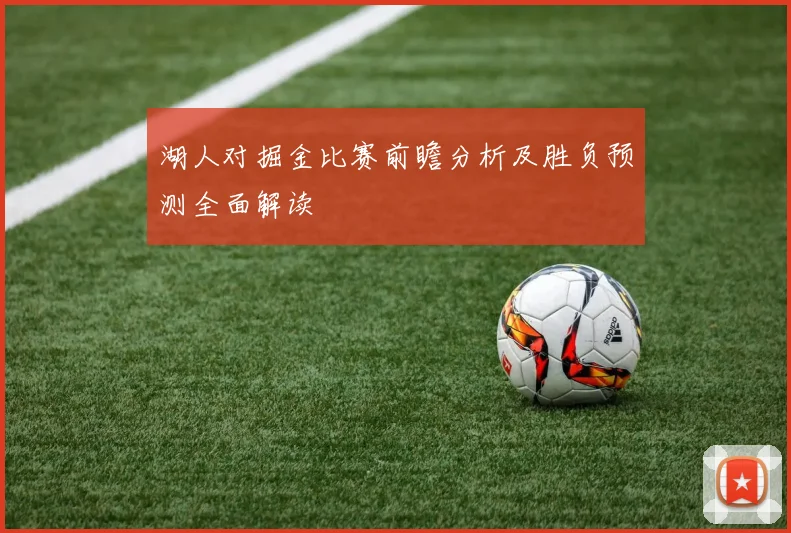 湖人对掘金比赛前瞻分析及胜负预测全面解读