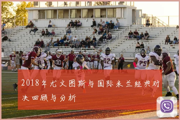 2018年尤文图斯与国际米兰经典对决回顾与分析