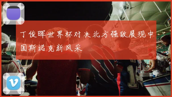 丁俊晖世界杯对决北方强敌展现中国斯诺克新风采