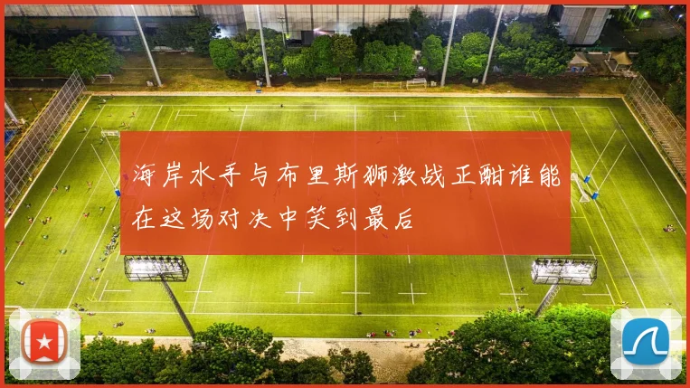 海岸水手与布里斯狮激战正酣谁能在这场对决中笑到最后
